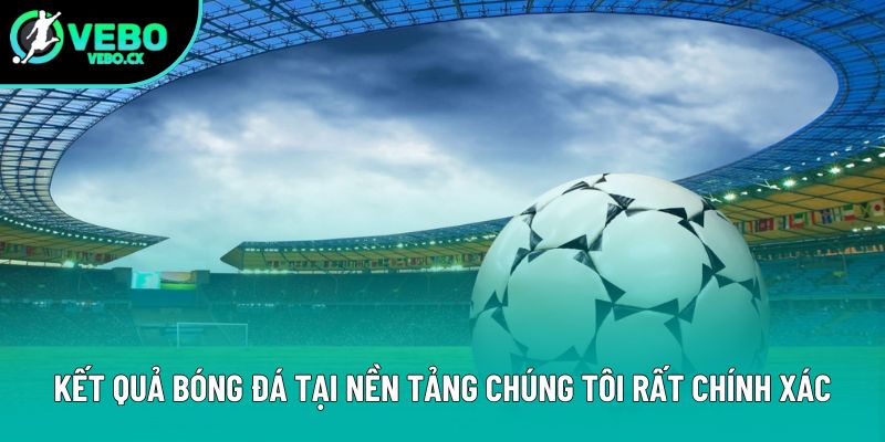 Kết quả bóng đá tại nền tảng chúng tôi rất chính xác Kết quả bóng đá tại nền tảng chúng tôi rất chính xác