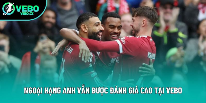 Ngoại hạng Anh vẫn được đánh giá cao tại VEBO Ngoại hạng Anh vẫn được đánh giá cao tại VEBO